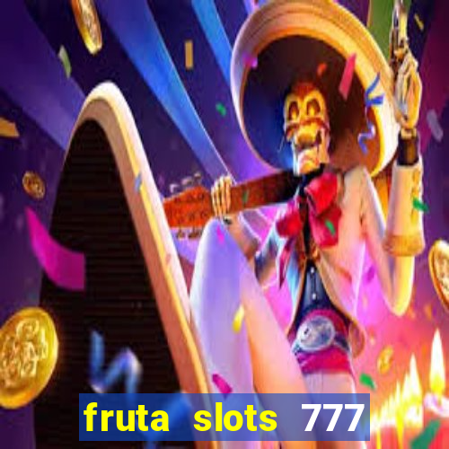 fruta slots 777 mega jackpot paga mesmo